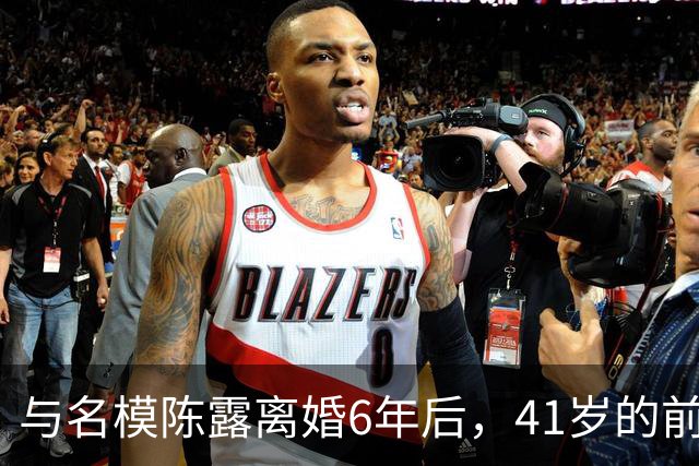 与名模陈露离婚6年后，41岁的前男篮国手孙悦，如今怎样了？